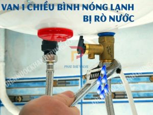 bình nóng lạnh bị rò nước ở van 1 chiều, sửa van 1 chiều bình nóng lạnh, xử lý rò nước van xả áp