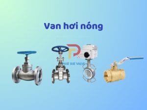 Van hơi nóng: Cách chọn loại tốt, mua chính hãng, dùng bền